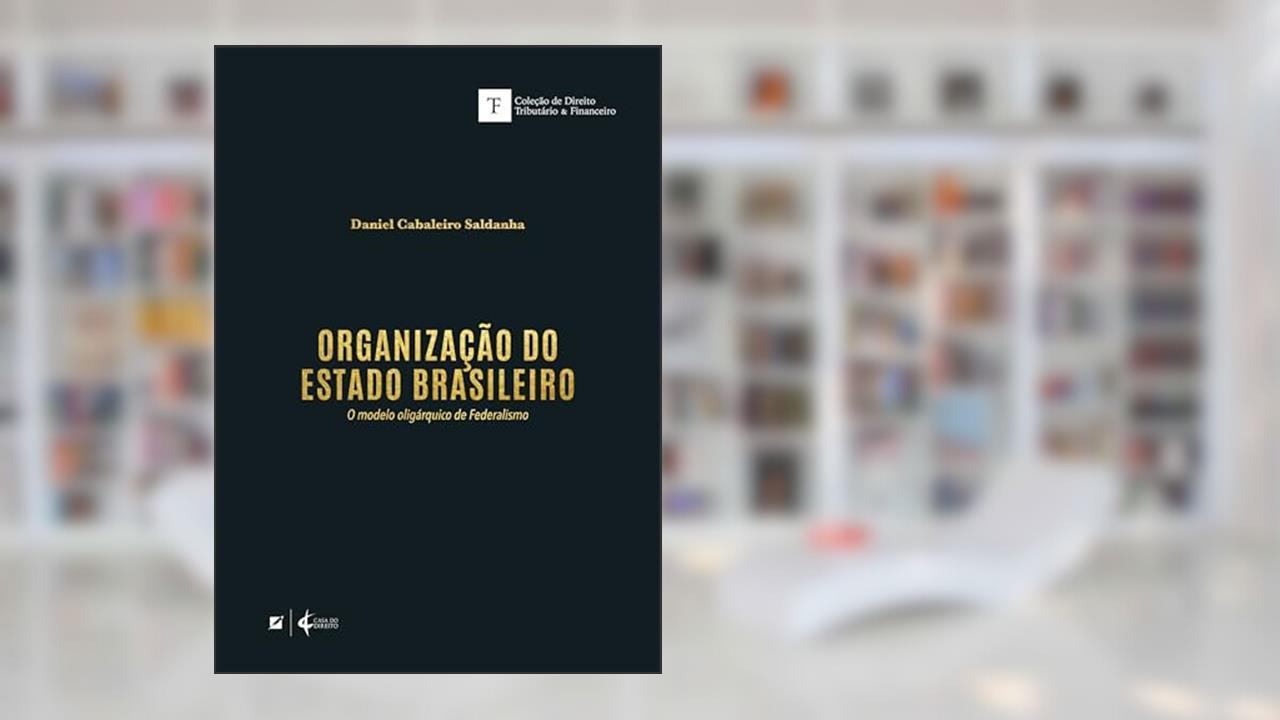 Capa de Organização do Estado Brasileiro: o modelo oligárquico de Federalismo, do autor Daniel Cabaleiro Saldanha