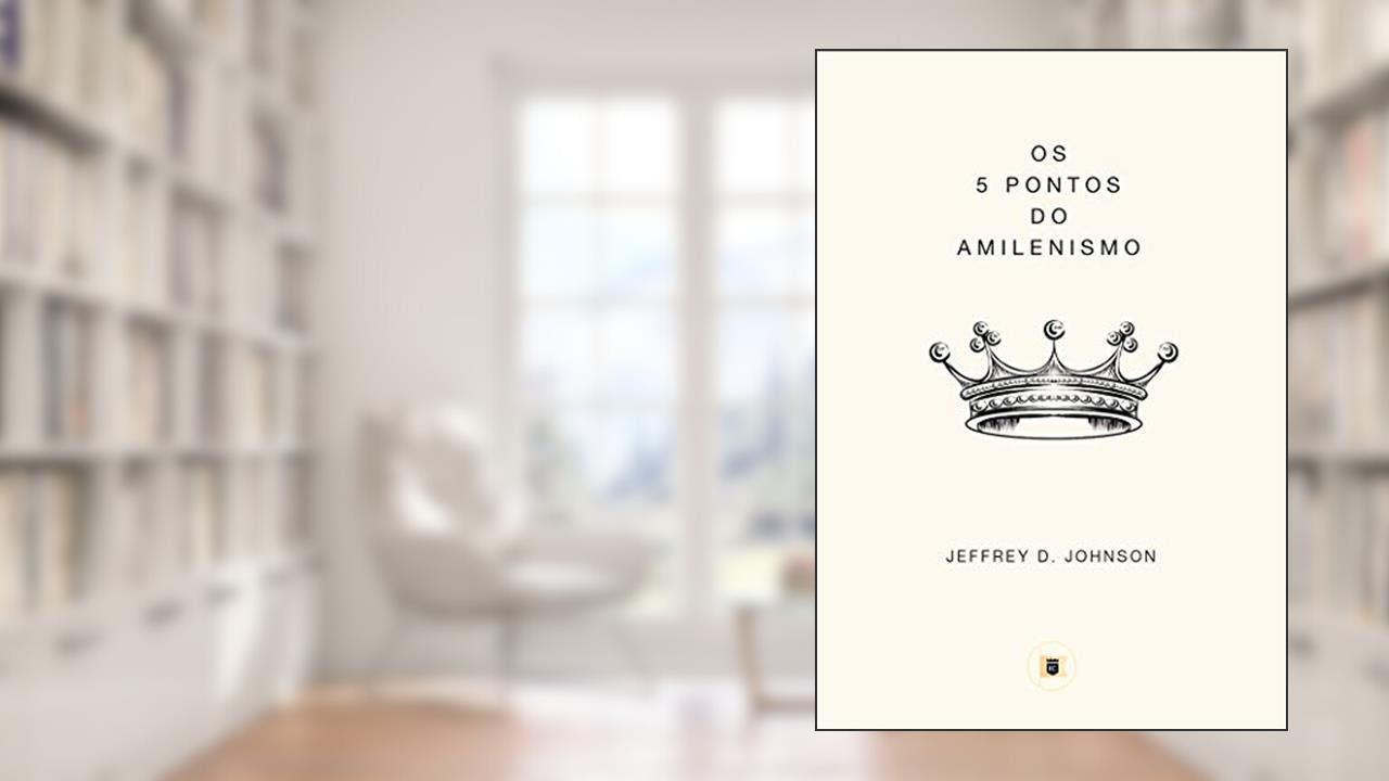 Capa de Os 5 Pontos do Amilenismo (Obras de Jeffrey D. Johnson Livro 3), do autor Jeffrey D. Johnson