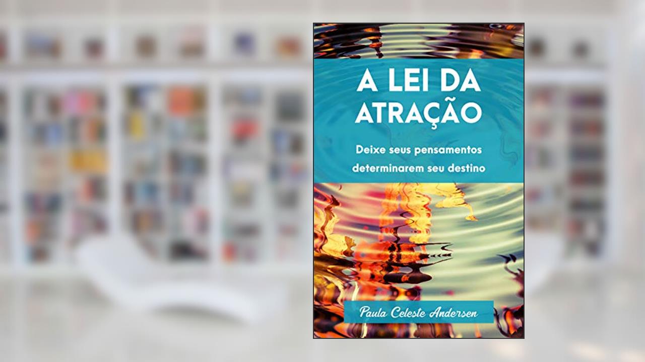 Capa de A Lei da Atração: Obtenha tudo o que deseja da vida com o poder da sua própria mente.: Deixe seus pensamentos determinarem seu destino., do autor Paula Celeste Andersen