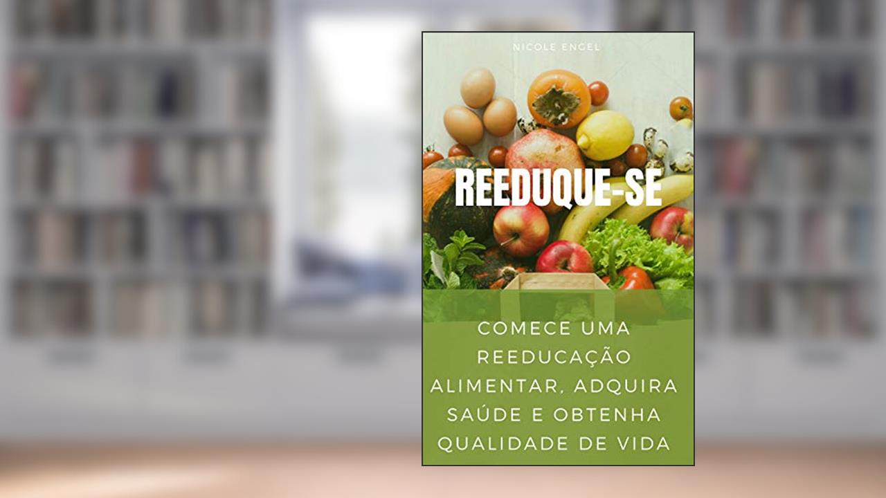 Capa de Reeduque-se 3.0: Comece uma Reeducação Alimentar, adquira saúde e obtenha qualidade de vida, do autor Nicole Engel