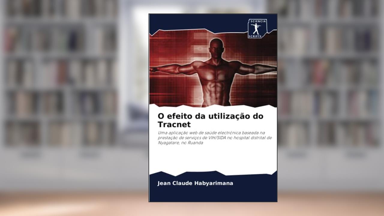 Capa de O efeito da utilização do Tracnet: Uma aplicação web de saúde electrónica baseada na prestação de serviços de VIH/SIDA no hospital distrital de Nyagatare, no Ruanda, do autor Jean Claude Habyarimana