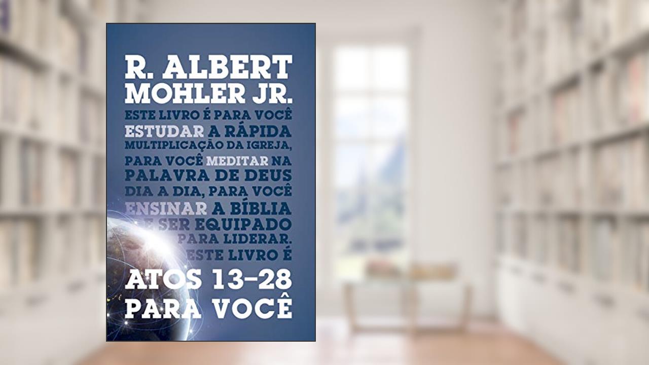 Capa de Atos 13-28 Para Você, do autor R. Albert Mohler Jr.