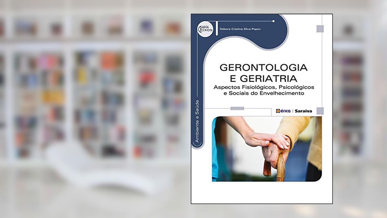 Gerontologia e geriatria: Aspectos fisiológicos, psicológicos e sociais do envelhecimento, do autor Débora Cristina Silva Popov