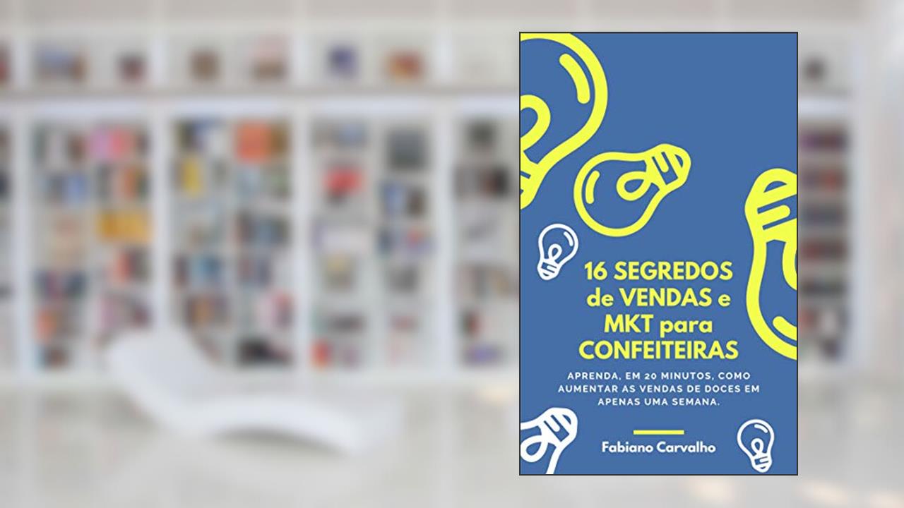 Capa de 16 Segredos de Vendas e Marketing para Confeiteiras: Aprenda, em 20 minutos, como aumentar as vendas de doces em apenas uma semana, com ações práticas e prontas para por em prática., do autor Fabiano Carvalho