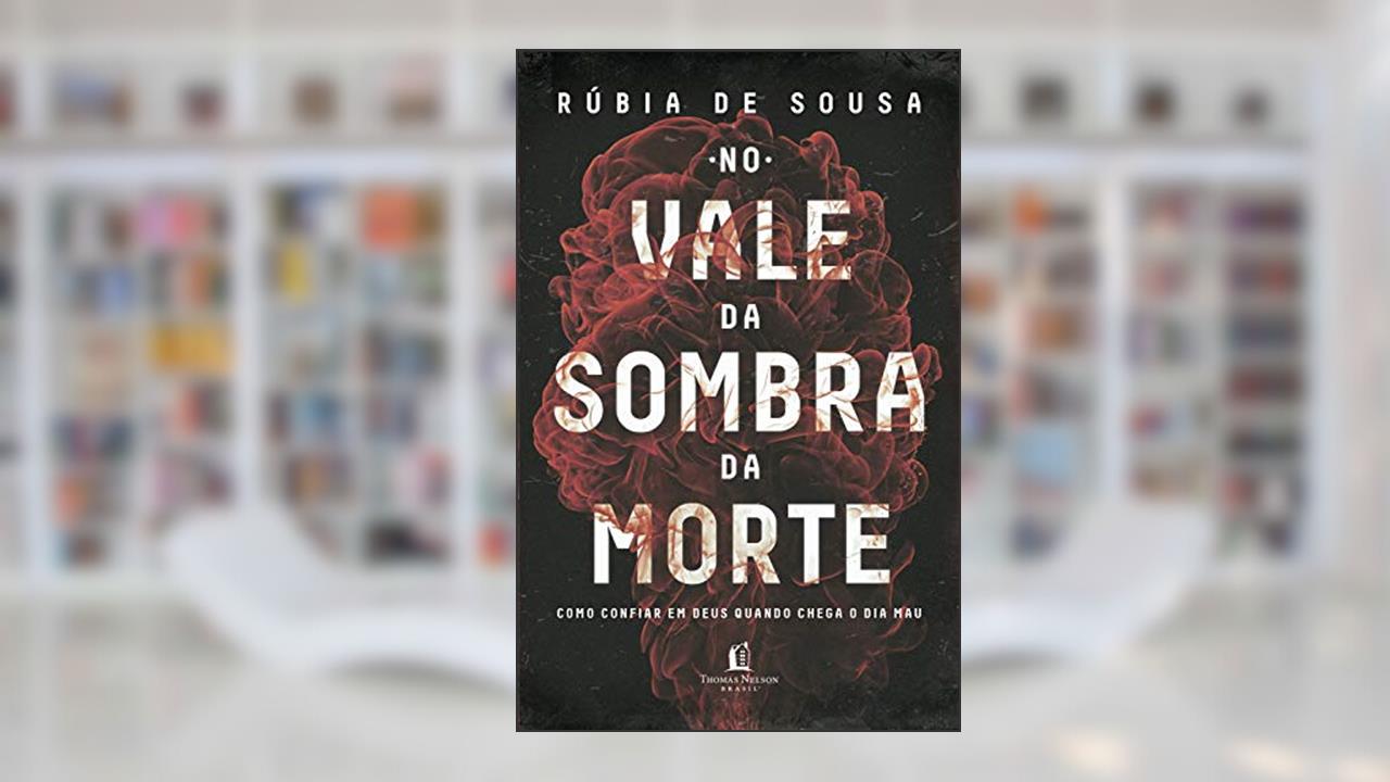 No vale da sombra da morte: Como confiar em Deus quando chega o dia mau, do autor Rúbia de Sousa