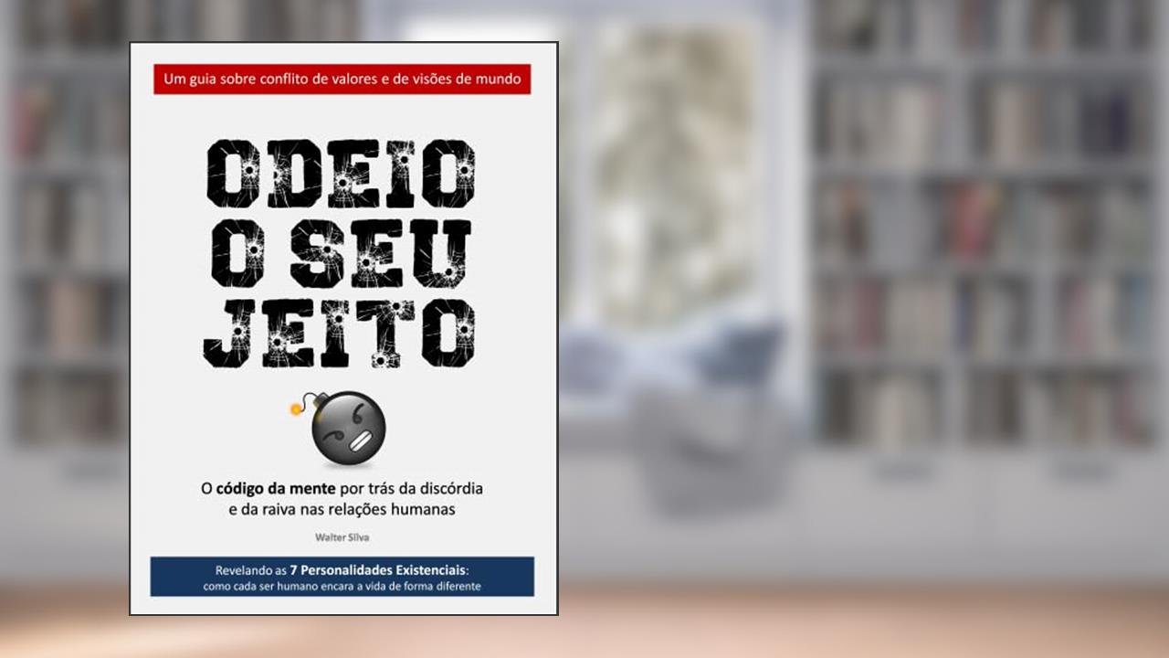 Odeio o seu jeito : o código da mente por trás da discórdia e da raiva nas relações humanas, do autor Walter Silva