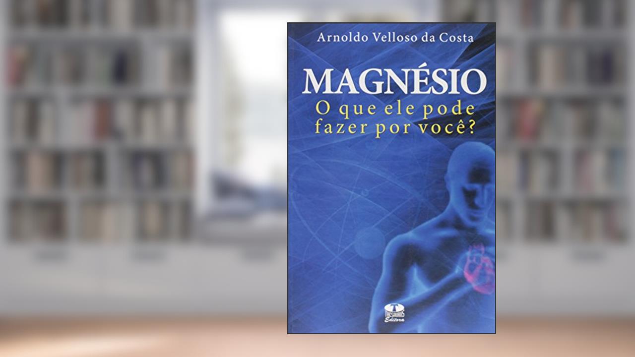 Capa de Magnésio. O que Ele Pode Fazer por Você?, do autor Arnoldo Velloso da Costa