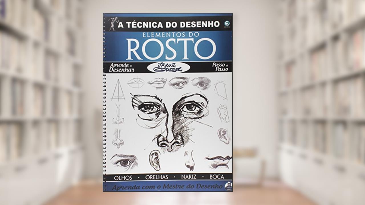 A Técnica do Desenho Elementos do Rosto. Olhos, Orelhas, Nariz e Boca, do autor Jayme Cortez