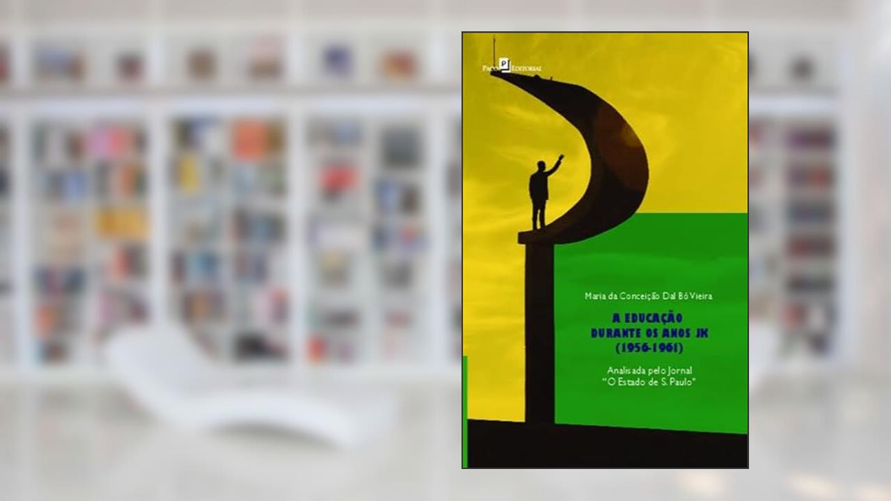 A Educação Durante os Anos JK (1956-1961): Analisada Pelo Jornal "O Estado de S. Paulo", do autor Maria da Conceição Dal Bó Vieira