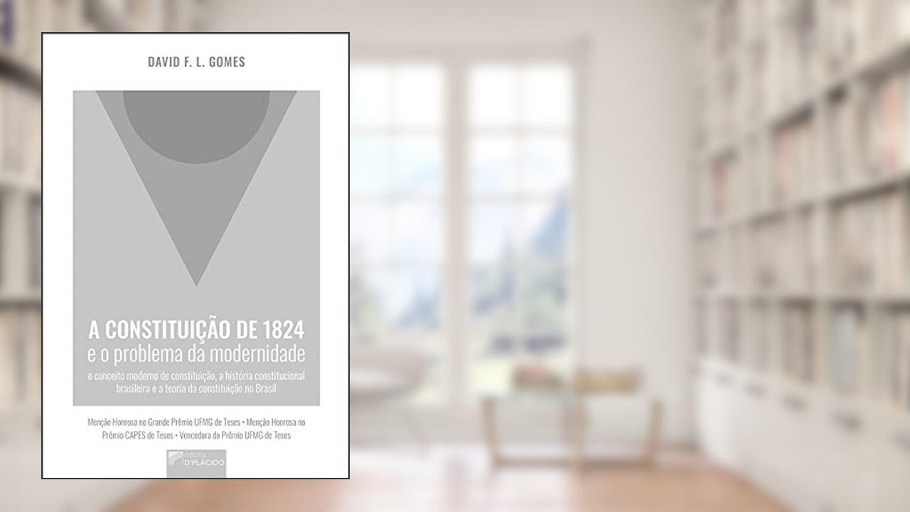 Capa de A Constituição de 1824 e o Problema da Modernidade: o Conceito Moderno de Constituição, a História Constitucional Brasileira e a Teoria da Constituição no Brasil, do autor David F. L. Gomes