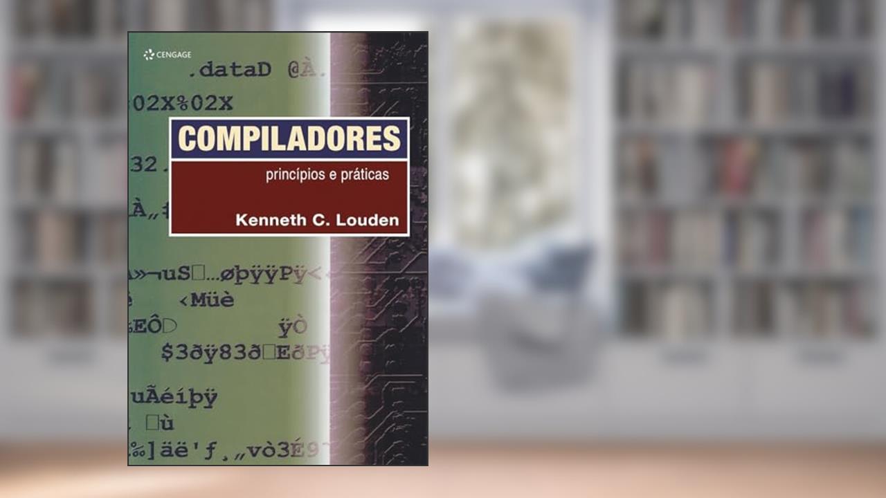 Compiladores: Princípios E Práticas, do autor Kenneth C. Louden