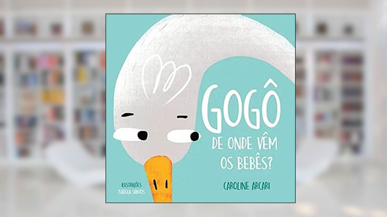 Gogô - De onde vêm os bebês?, do autor CAROLINE ARCARI
