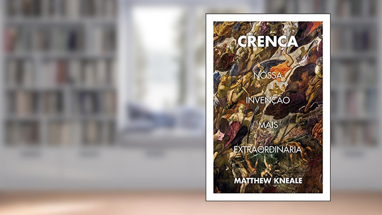 Capa de Crença: Nossa invenção mais extraordinária, do autor Matthew Kneale