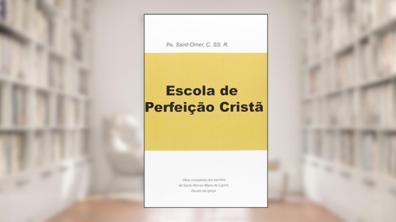 Escola de Perfeição Crista, do autor Santo Afonso Ligorio