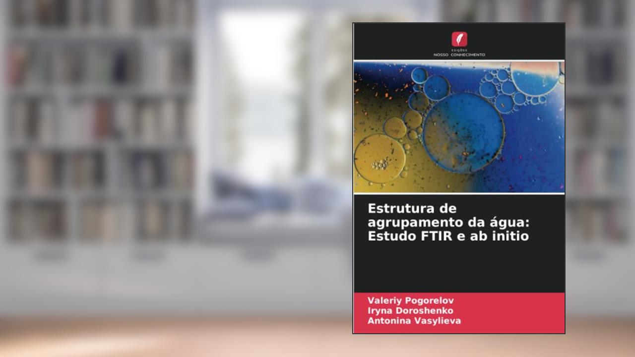Estrutura de agrupamento da água: Estudo FTIR e ab initio, do autor Valeriy Pogorelov; Iryna Doroshenko; Antonina Vasylieva