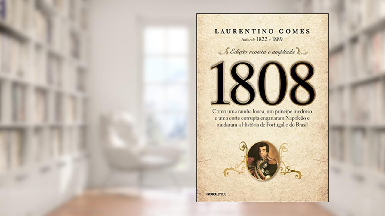 Capa de 1808 - Como uma rainha louca, um príncipe medroso e uma corte corrupta enganaram Napoleão e mudaram a História de Portugal e do Brasil, do autor Laurentino Gomes
