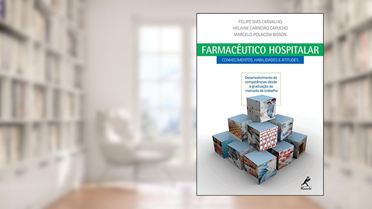 Farmacêutico hospitalar: Conhecimentos, habilidades e atitudes, do autor Felipe Dias Carvalho; Helaine Carneiro Capucho; Marcelo Polacow Bisson