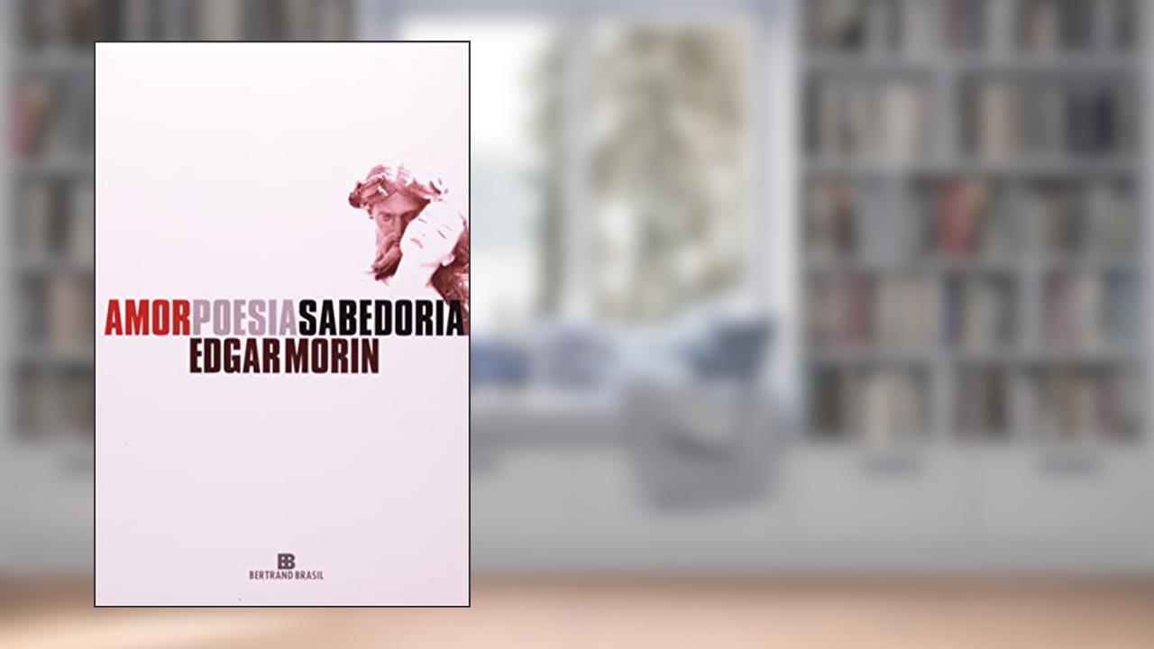Amor, Poesia, Sabedoria, do autor Edgar Morin