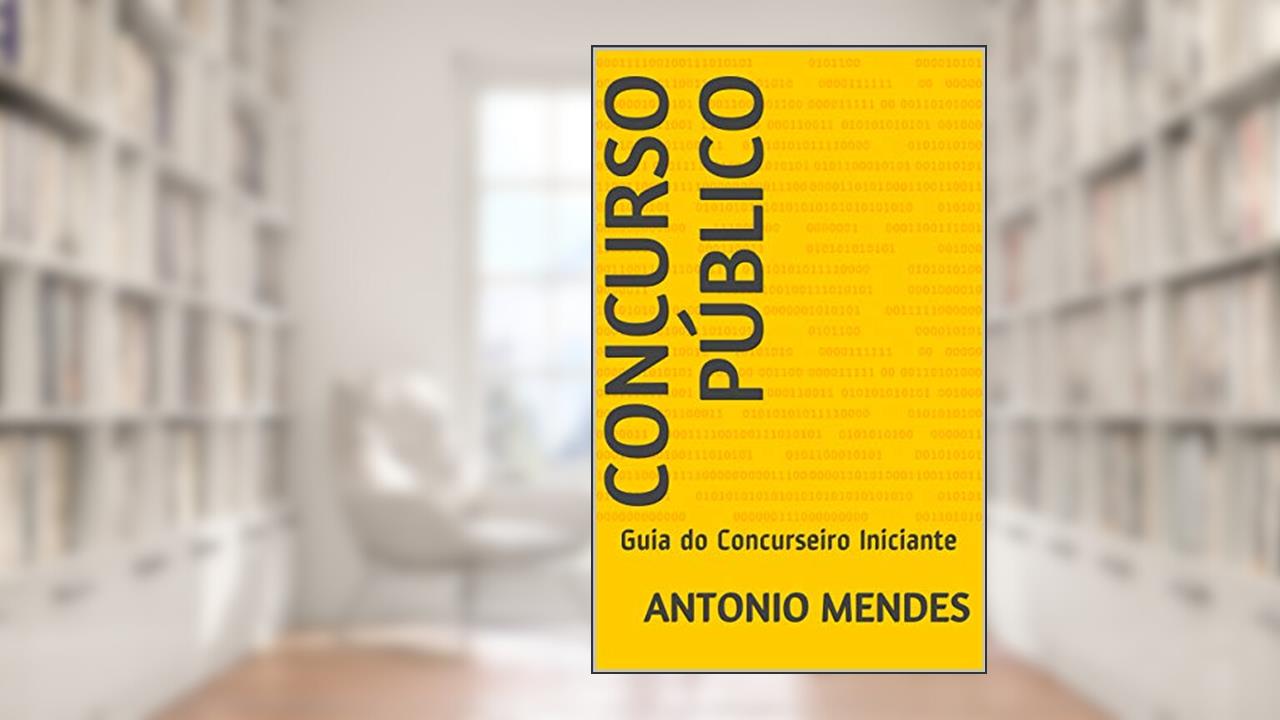 CONCURSO PÚBLICO: Guia do Concurseiro Iniciante, do autor ANTONIO MENDES