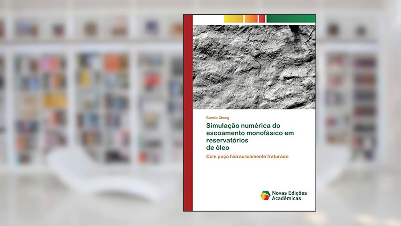 Capa de Simulação numérica do escoamento monofásico em reservatórios de óleo: Com poço hidraulicamente fraturado, do autor Camila Chung
