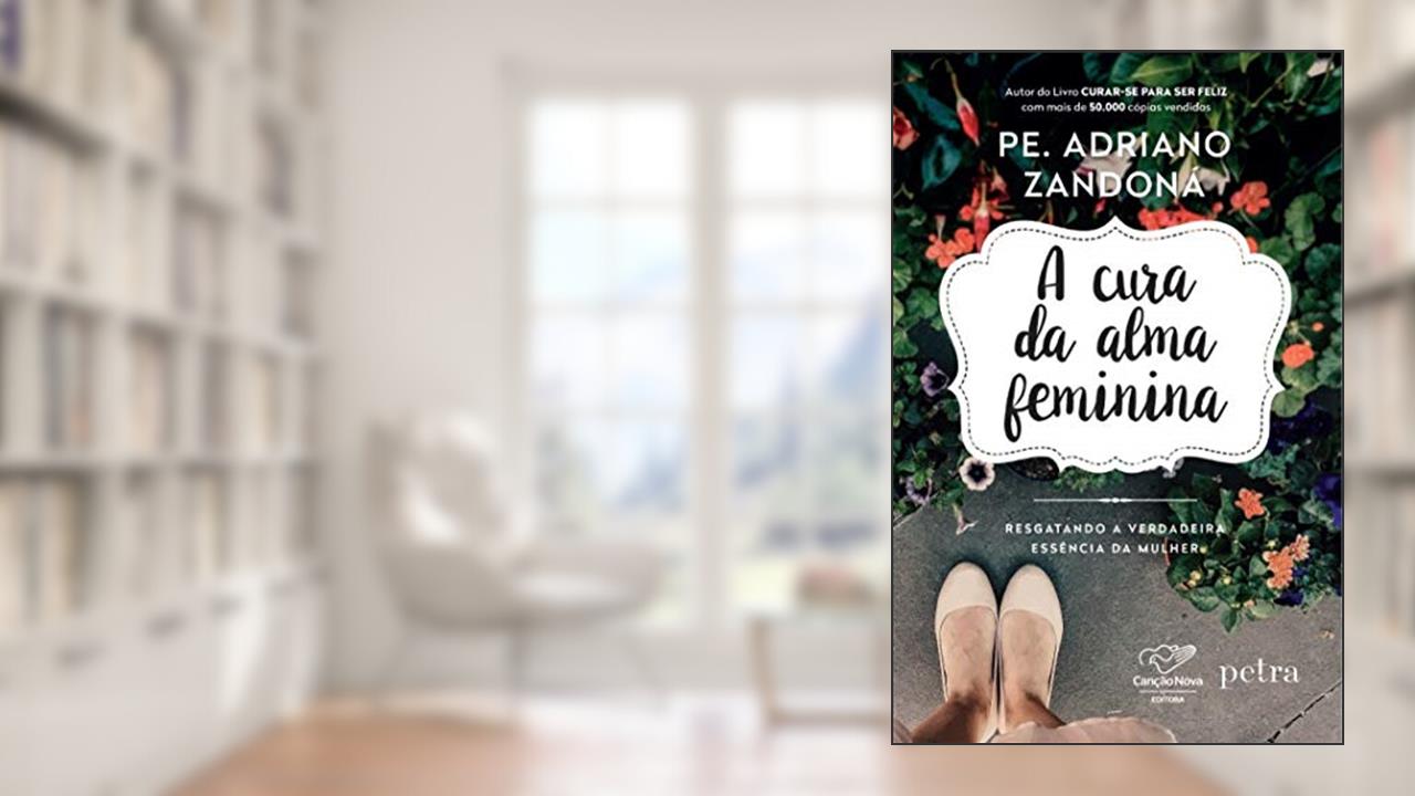 Capa de A cura da alma feminina: Resgatando a verdadeira essência da mulher, do autor Adriano Zandoná