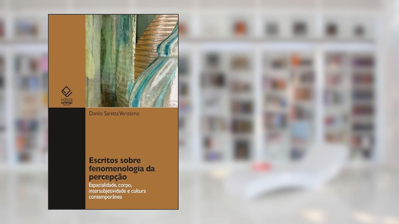 Escritos sobre fenomenologia da percepção: espacialidade, corpo, intersubjetividade e cultura contemporânea, do autor Danilo Saretta Verissimo