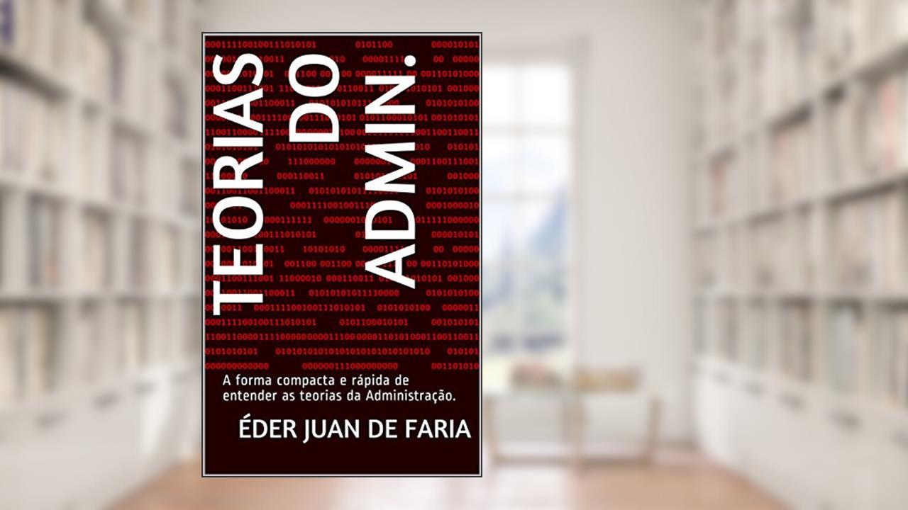 Capa de Teorias do Admin.: A forma compacta e rápida de entender as teorias da Administração., do autor Éder Juan de Faria