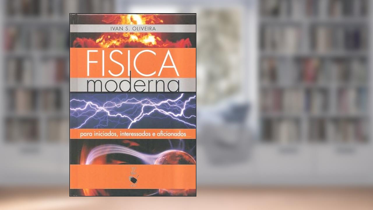 Capa de Física moderna para iniciados, interessados e aficionados - Volume único, do autor Ivan S. Oliveira