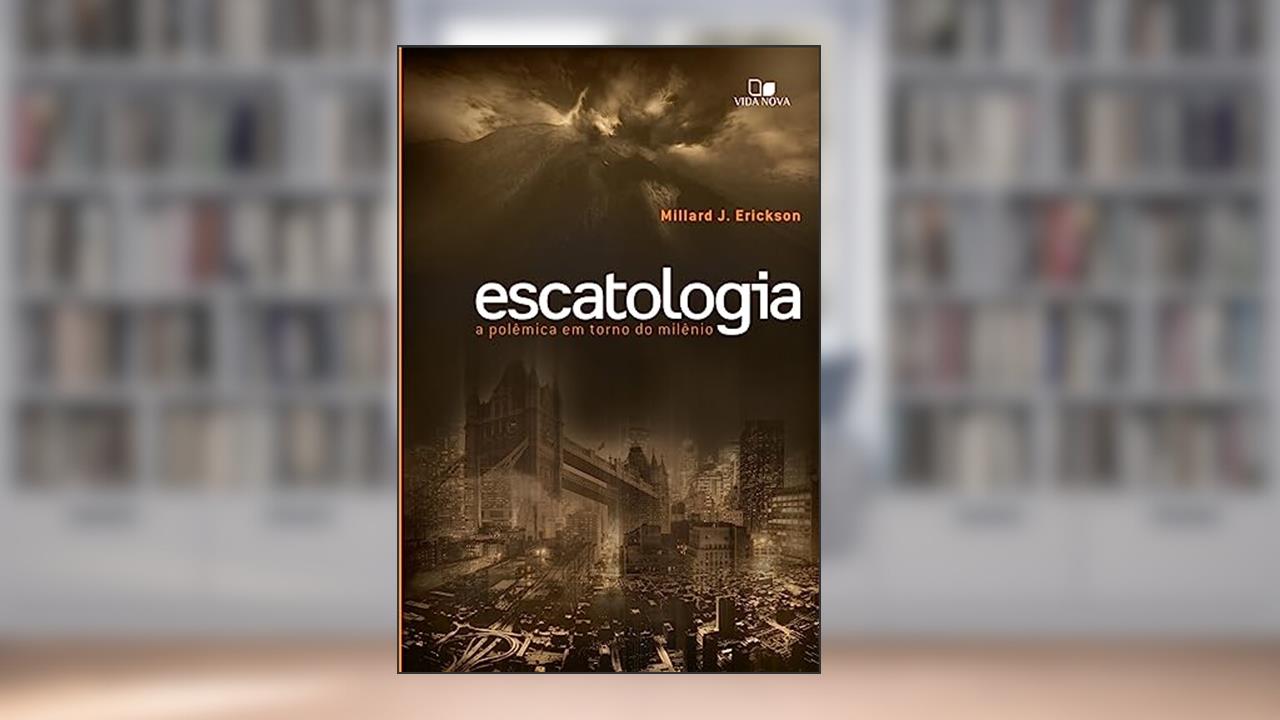 Escatologia: a Polêmica em Torno do Milênio, do autor Millard J. Erickson