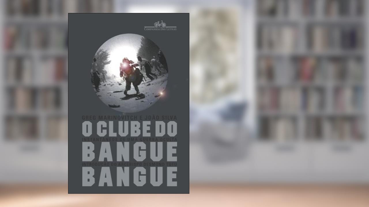 O clube do bangue-bangue, do autor Greg Marinovich; João Silva