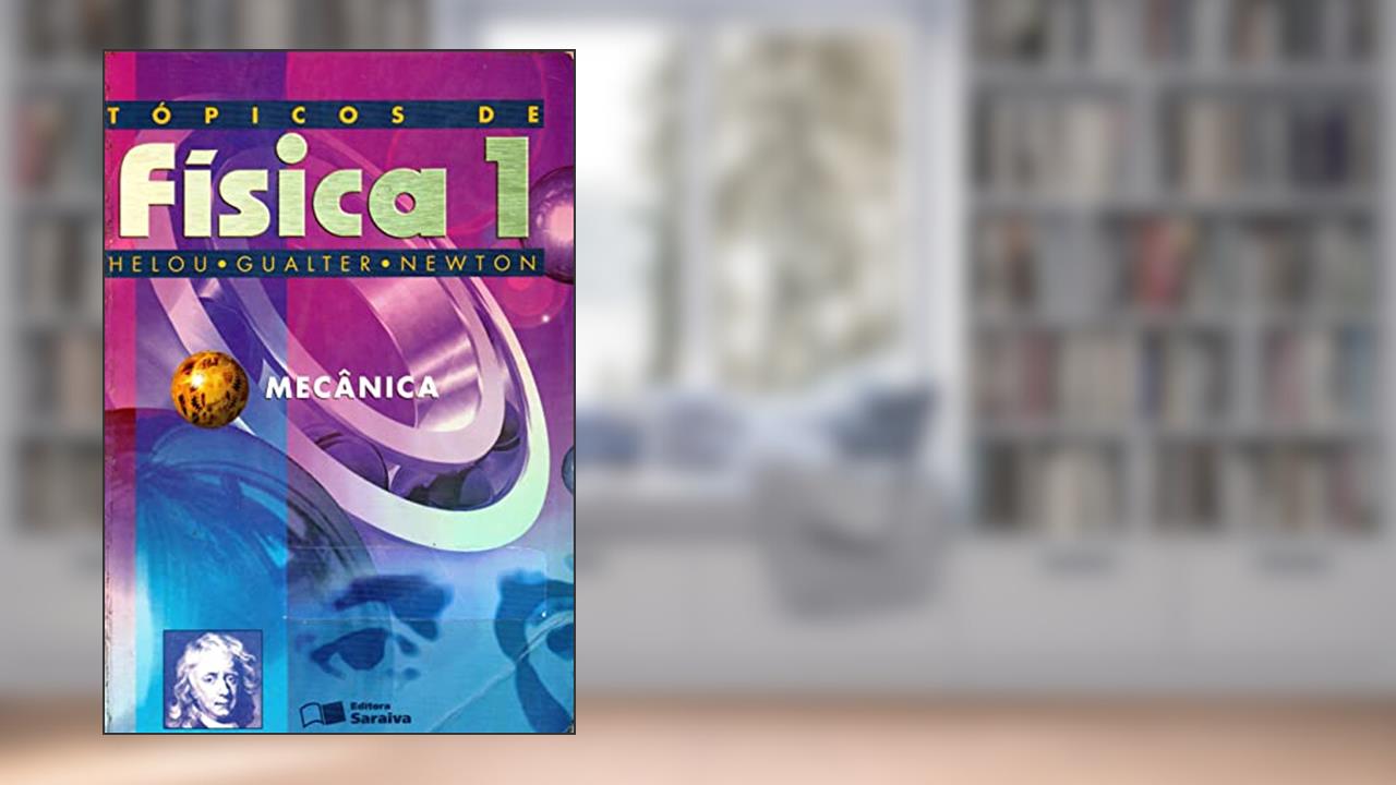 Volume 1: Tópicos de Física - Mecânica 18ª edição, do autor Helou; Gualter; Newton