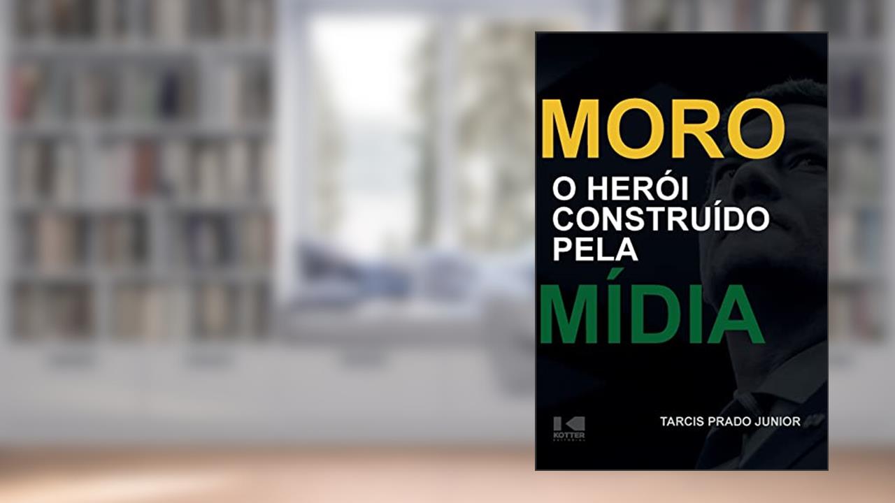 Capa de Moro - O Herói Construído Pela Mídia, do autor Tarcis Prado Júnior
