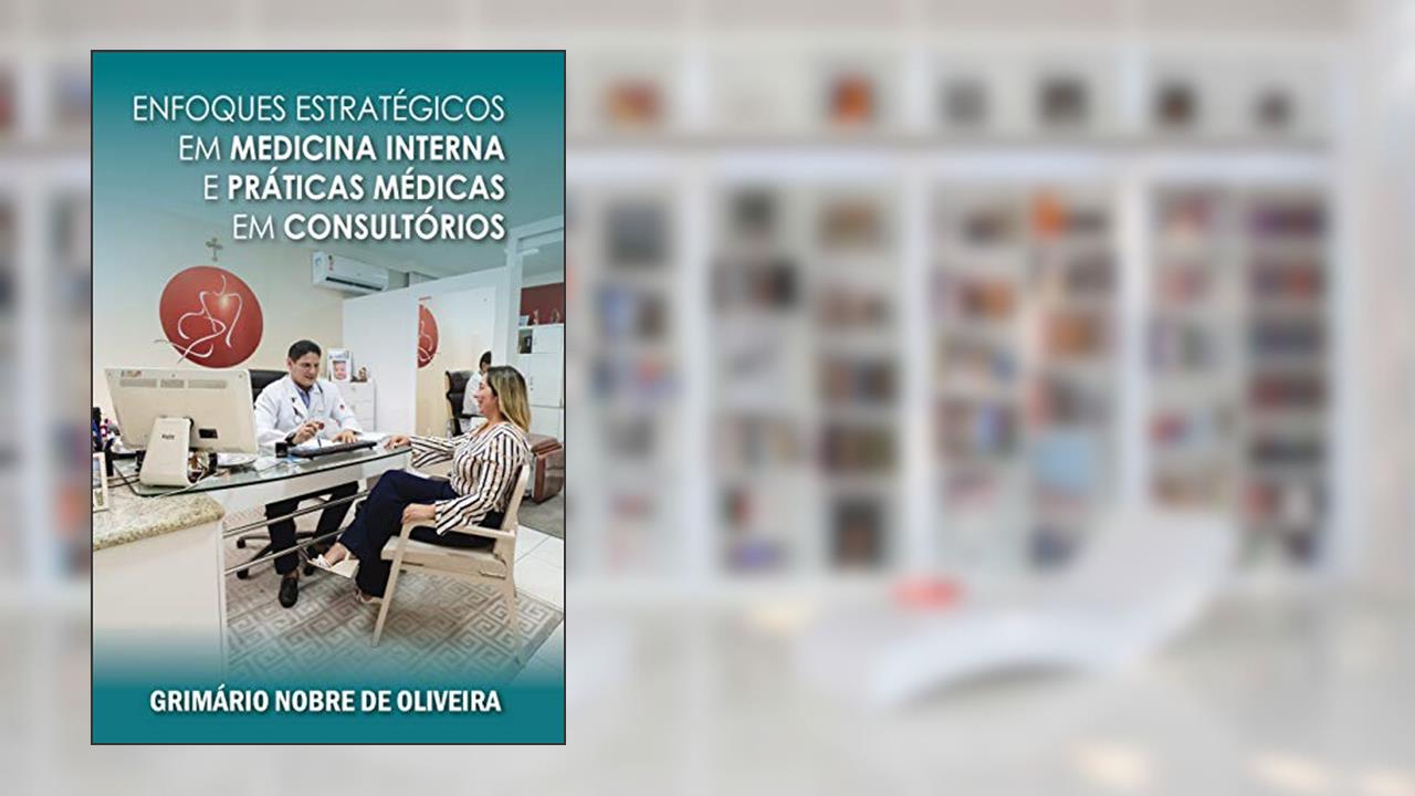 Capa de ENFOQUES ESTRATÉGICOS EM MEDICINA INTERNA E PRÁTICAS MÉDICAS EM CONSULTÓRIOS, do autor GRIMÁRIO NOBRE DE OLIVEIRA