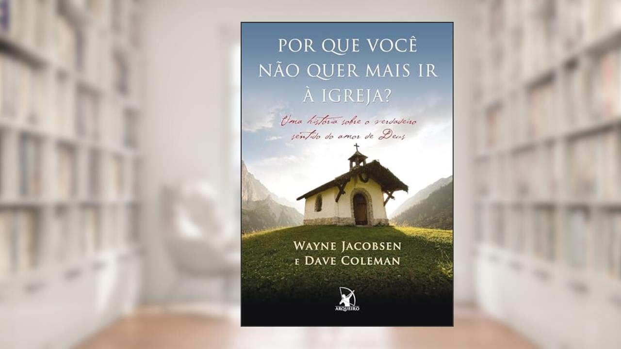 Capa de Por Que Voce Nao Quer Mais Ir A Igreja?, do autor Jacobsen, Wayne;Coleman, Dave