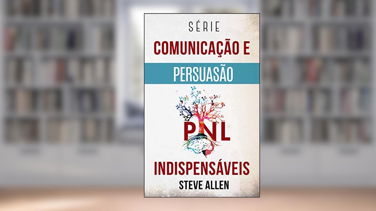 Capa de Série Comunicação e Persuasão indispensáveis: Série de 3 títulos: Persuasão e influência, Técnicas proibidas de persuasão e Técnicas de conversação: 4, do autor Steve Allen