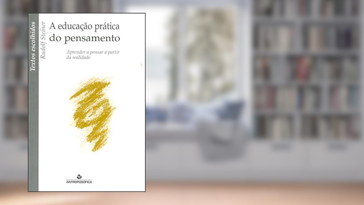 Capa de A Educação Prática do Pensamento Aprender a Pensar a Partir da Realidade, do autor Rudolf Steiner