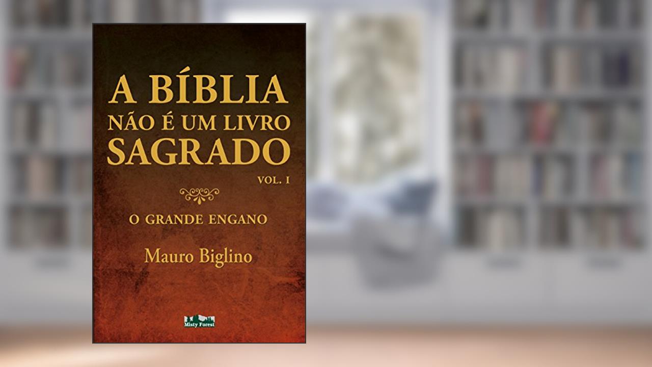 A Bíblia não é um livro Sagrado: O grande engano, do autor Mauro Biglino