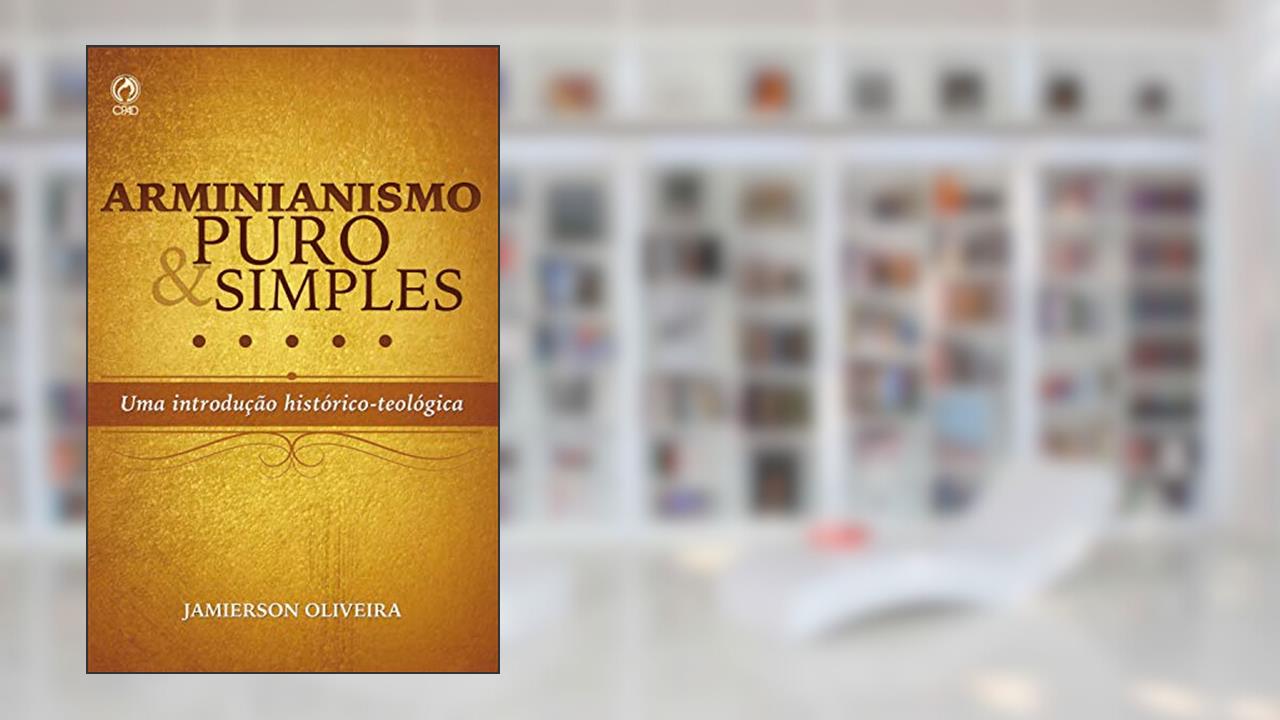 Capa de Arminianismo puro e simples: Uma introdução histórico-teológica, do autor Jamierson Oliveira