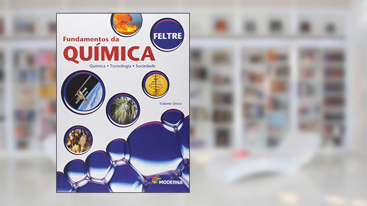 Fundamentos da Química. Química, Tecnologia e Sociedade - Volume Único, do autor Ricardo Feltre