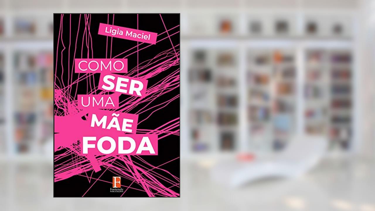 Capa de Como ser uma mãe foda: Sobre mudar seu mindset para ser - e se sentir - uma mãe foda, do autor Ligia Maciel