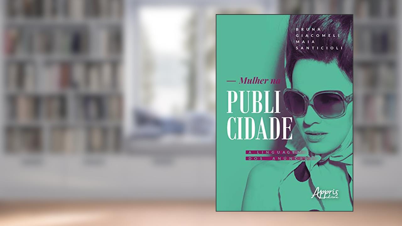 Capa de Mulher na publicidade: a linguagem dos anúncios, do autor Bruna Giacomeli Maia Santicioli