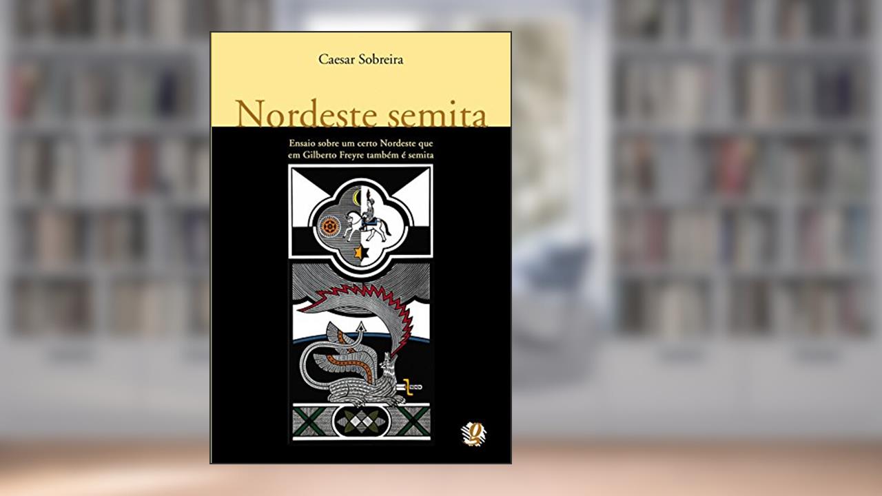 Capa de Nordeste semita: ensaio sobre um certo nordeste que em Gilberto Freyre também é semita, do autor Caesar Sobreira