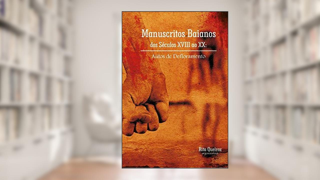 Capa de Manuscritos baianos dos séculos XVIII ao XX - Autos de defloramento, do autor Rita Queiroz