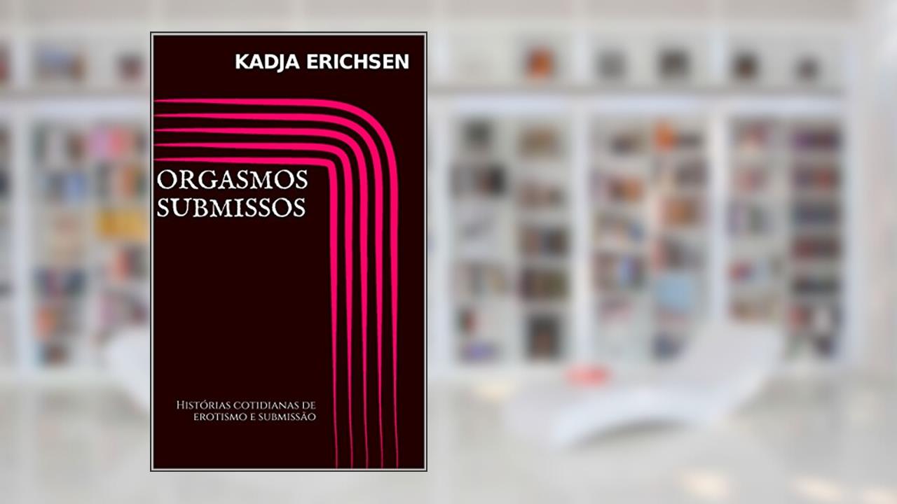 Capa de Orgasmos submissos: Histórias cotidianas de erotismo e submissão, do autor Kadja erichsen