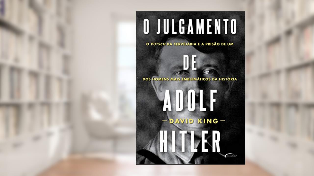 Capa de O julgamento de Adolf Hitler: o putsch da cervejaria e a prisão de um dos homens mais emblemáticos da história, do autor David King
