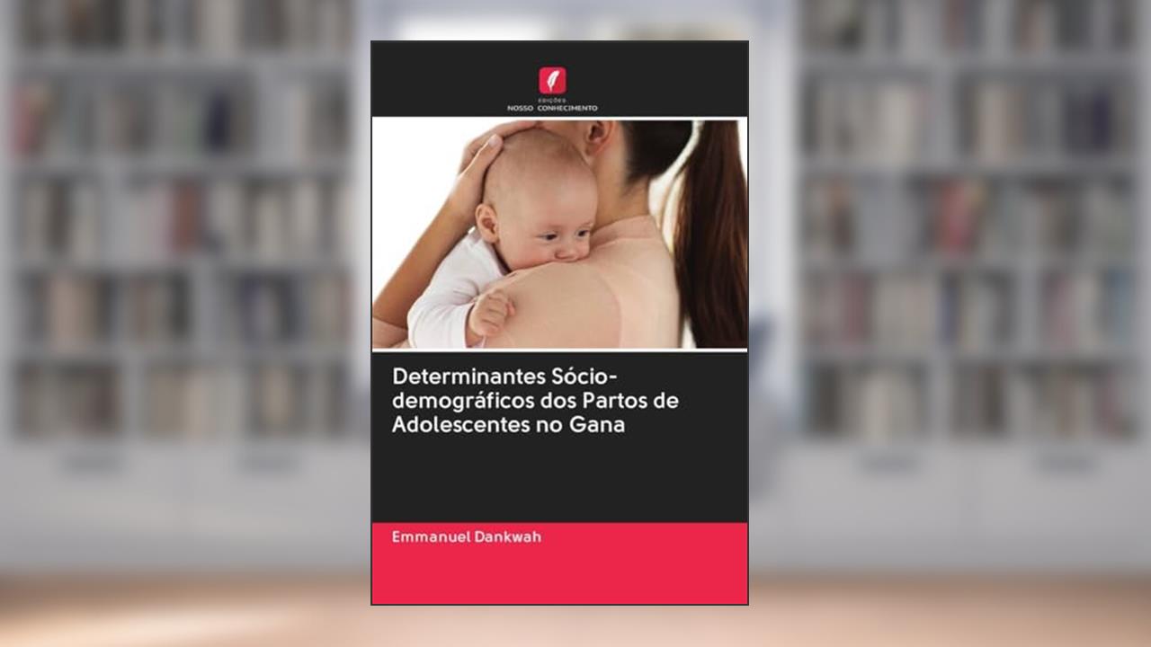 Capa de Determinantes Sócio-demográficos dos Partos de Adolescentes no Gana, do autor Emmanuel Dankwah