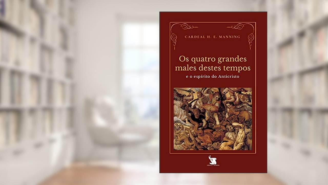 Capa de Os Quatro Grandes Males Destes Tempos E O Espírito Do Anticristo, do autor Cardeal Henry Edward Manning