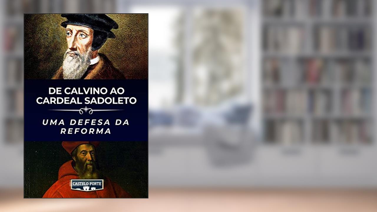 De Calvino ao cardeal Sadoleto: Uma defesa da Reforma, do autor João Calvino