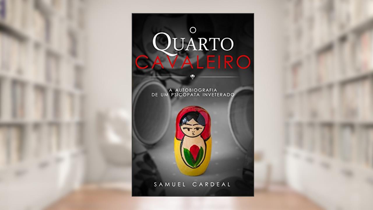 O Quarto Cavaleiro: a autobiografia de um psicopata inveterado, do autor Samuel Cardeal
