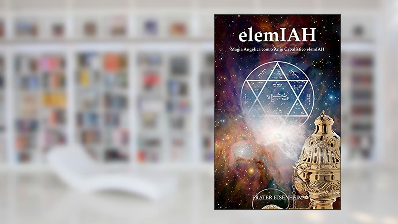 elemIAH: Magia Angélica com o Anjo Cabalístico elemIAH, do autor Frater Eisenheim